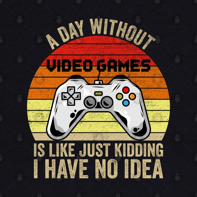 A Day Without Video Games Is Like Just Kidding I Have No Idea by DragonTees